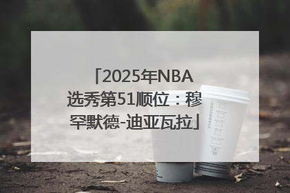 2025年NBA选秀第51顺位：穆罕默德-迪亚瓦拉